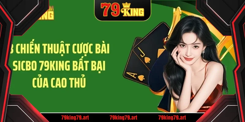 3 chiến thuật cược bài sicbo 79KING bất bại của cao thủ 3 chiến thuật cược bài sicbo 79KING bất bại của cao thủ