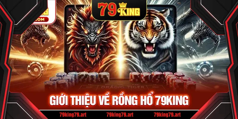 Giới thiệu về rồng hổ 79KING