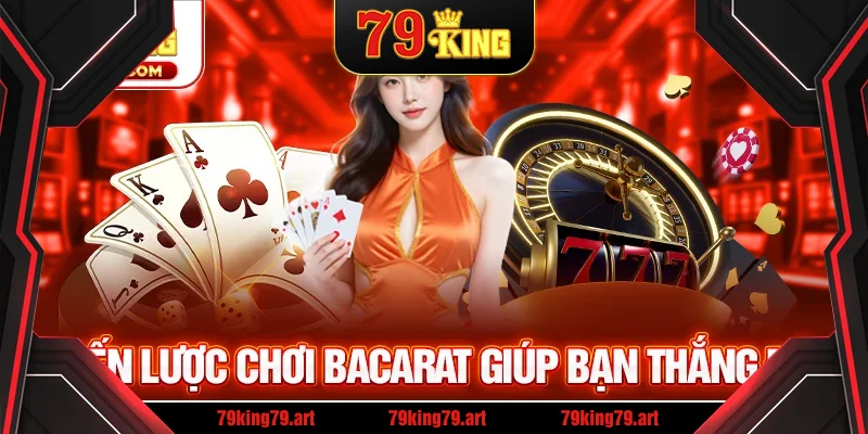 Chiến lược chơi Bacarat giúp bạn thắng lớn Chiến lược chơi Bacarat giúp bạn thắng lớn