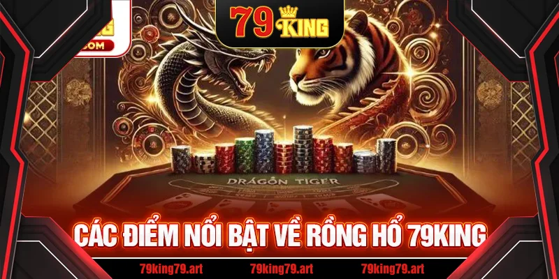 Điểm nổi bật về rồng hổ 79KING