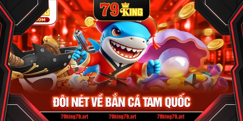 Đôi nét về bắn cá Tam Quốc