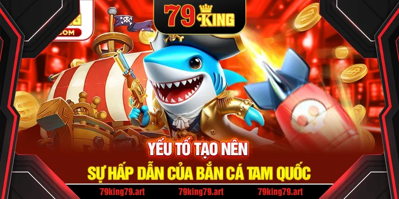 Tại sao bắn cá Tam Quốc lại thu hút đông đảo người tham gia