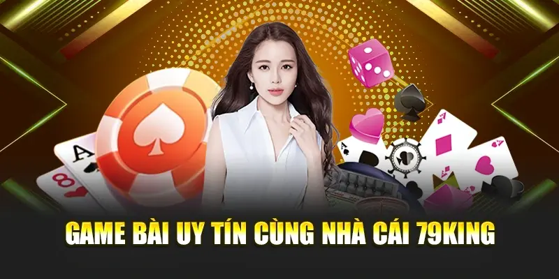 Game bài 79King – Game bài uy tín cho anh em