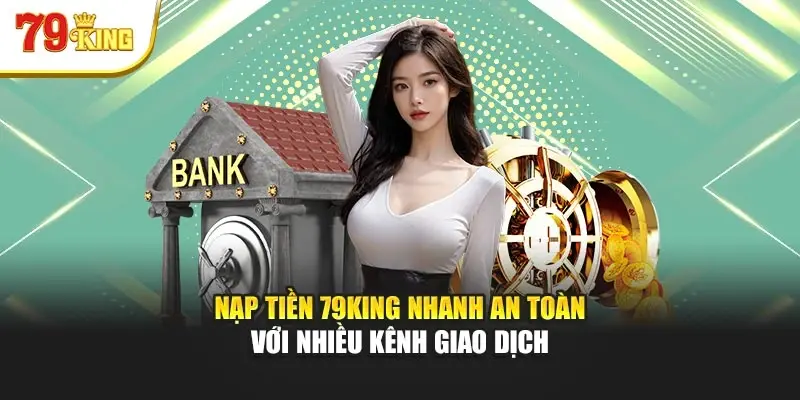 Tổng quan về hệ thống nạp tiền tại 79king hiện đang mở