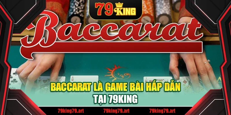 Baccarat là game bài hấp dẫn tại 79King Baccarat là game bài hấp dẫn tại 79King