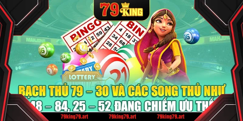 Bạch thủ 79 – 30 và các song thủ như 48 – 84, 25 – 52 đang chiếm ưu thế