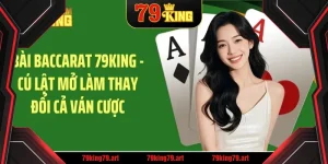 Bài baccarat 79king cú lật mở làm thay đổi ván cược
