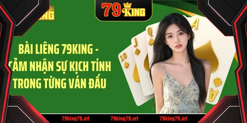 Bài liêng 79king cảm nhận sự kịch tính trong từng ván đấu