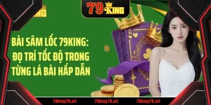 bai sam loc 79king do tri toc do trong tung la bai hap dan