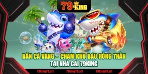 Bắn Cá Vàng – Chạm Kho Báu Rồng Thần Tại Nhà Cái 79King