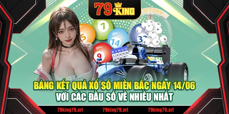Bảng kết quả xổ số miền Bắc ngày 14/06 với các đầu số về nhiều nhất