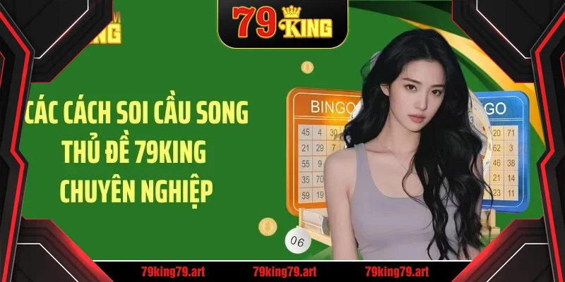 Các cách soi cầu song thủ đề 79KING chuyên nghiệp