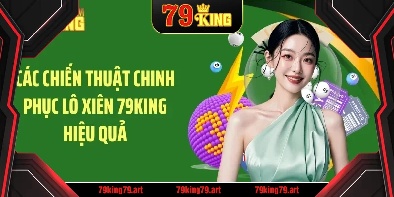 Các chiến thuật chinh phục lô xiên 79KING hiệu quả