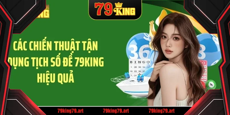 Các chiến thuật tận dụng tịch số đề 79KING hiệu quả Các chiến thuật tận dụng tịch số đề 79KING hiệu quả