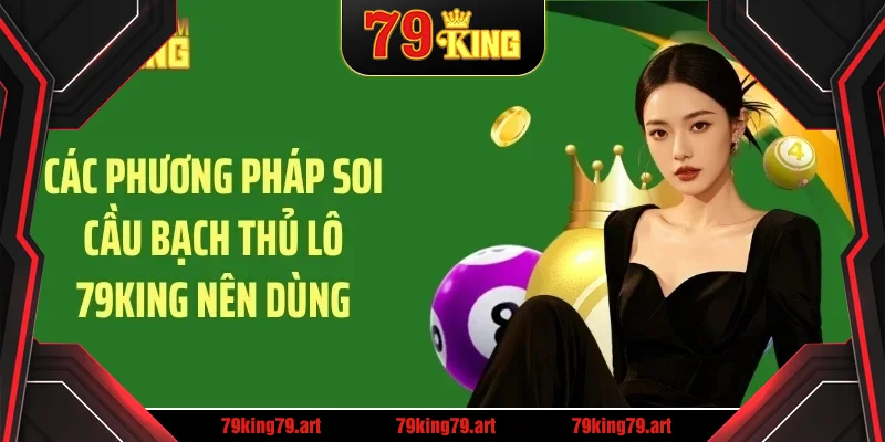 Các phương pháp soi cầu bạch thủ lô 79KING nên dùng Các phương pháp soi cầu bạch thủ lô 79KING nên dùng