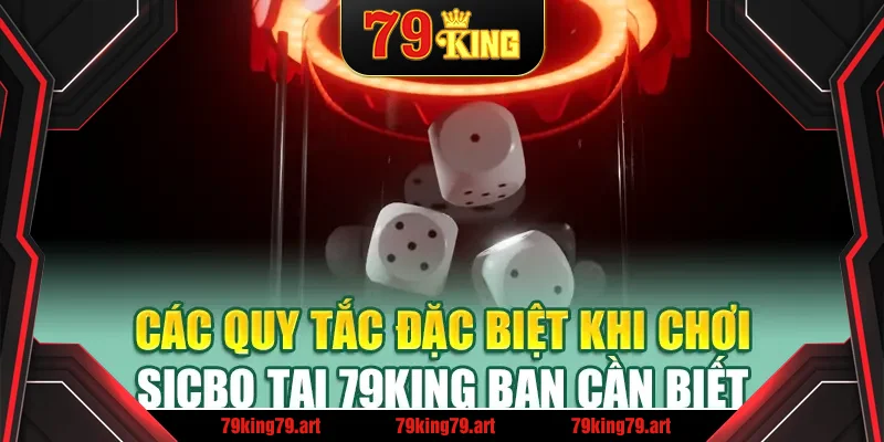 Các quy tắc đặc biệt khi chơi Sicbo tại 79King bạn cần biết Các quy tắc đặc biệt khi chơi Sicbo tại 79King bạn cần biết