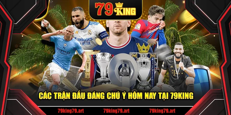 Thông tin về các trận đấu đáng chú ý hôm nay