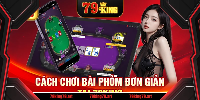 Cách chơi bài Phỏm đơn giản tại 79King Cách chơi bài Phỏm đơn giản tại 79King