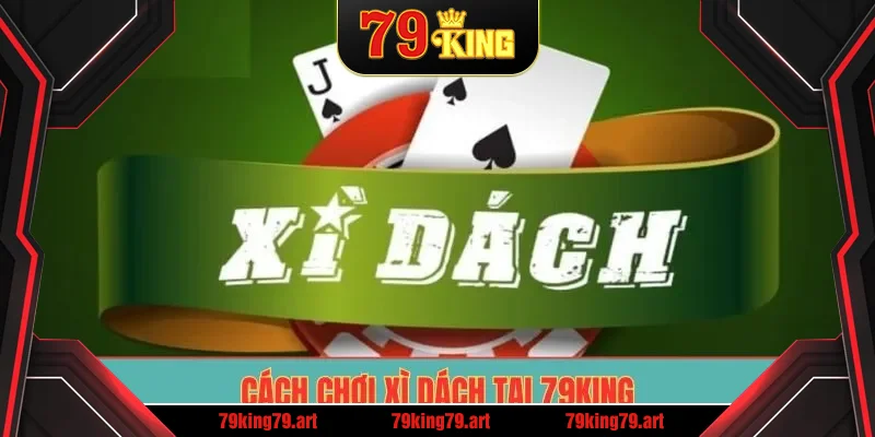 Cách chơi xì dách tại 79King