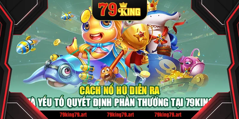 Cách nổ hũ diễn ra và yếu tố quyết định phần thưởng tại 79King Cách nổ hũ diễn ra và yếu tố quyết định phần thưởng tại 79King
