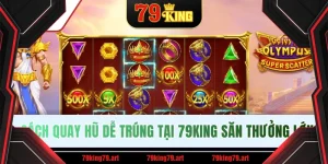Cách Quay Hũ Dễ Trúng Tại 79KING Săn Thưởng Jackpot Lớn