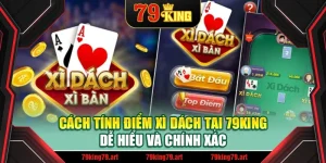 Cách Tính Điểm Xì Dách Tại 79King Dễ Hiểu Và Chính Xác