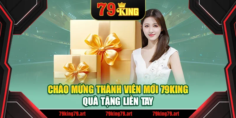 Chào Mừng Thành Viên Mới 79king – Quà Tặng Liền Tay