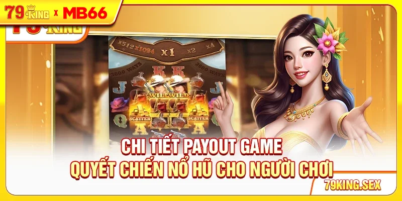 Chi tiết payout game Quyết Chiến Nổ Hũ cho người chơi Chi tiết payout game Quyết Chiến Nổ Hũ cho người chơi