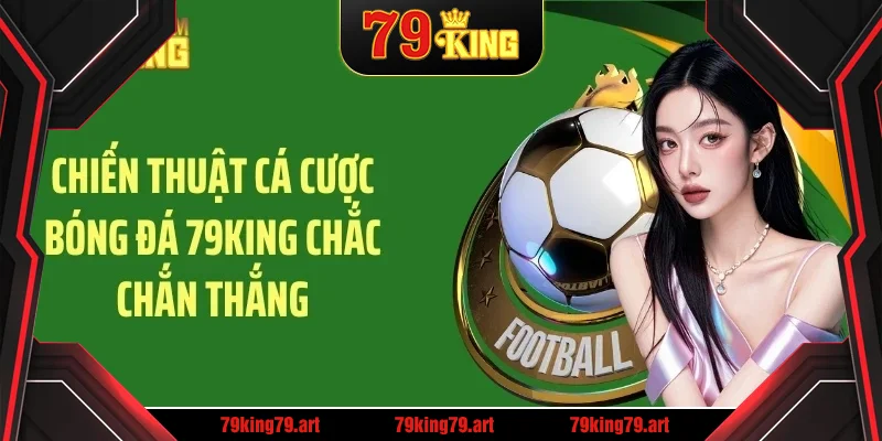Chiến thuật cá cược bóng đá 79KING chắc chắn thắng Chiến thuật cá cược bóng đá 79KING chắc chắn thắng