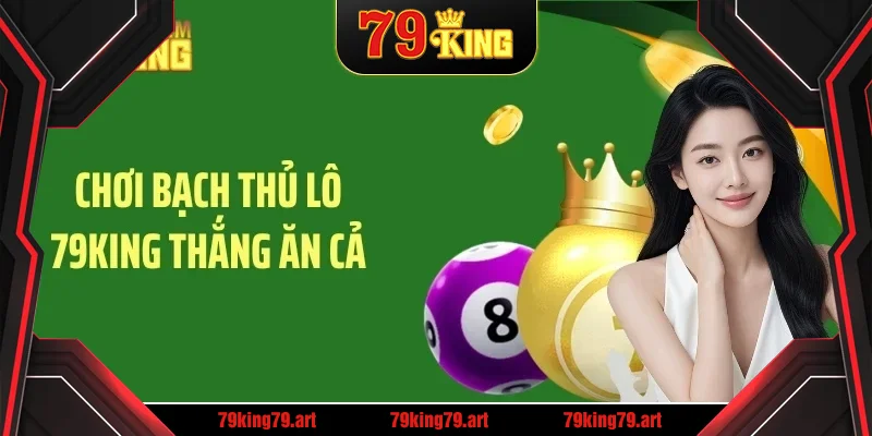 Chơi bạch thủ lô 79KING thắng ăn cả Chơi bạch thủ lô 79KING thắng ăn cả