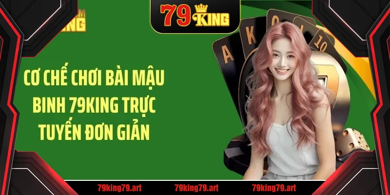 Cơ chế chơi bài mậu binh 79KING trực tuyến đơn giản Cơ chế chơi bài mậu binh 79KING trực tuyến đơn giản