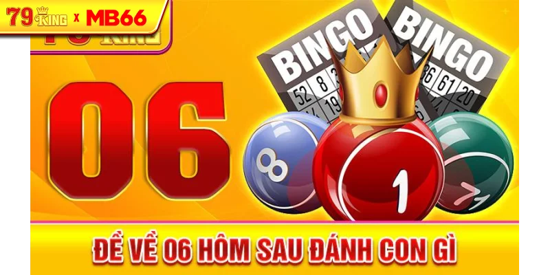 Đề về 06 hôm sau đánh con gì