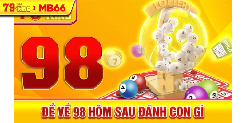 Đề về 98 hôm sau đánh con gì