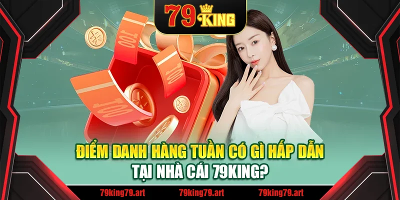 Điểm danh hàng tuần có gì hấp dẫn tại nhà cái 79King? Điểm danh hàng tuần có gì hấp dẫn tại nhà cái 79King?