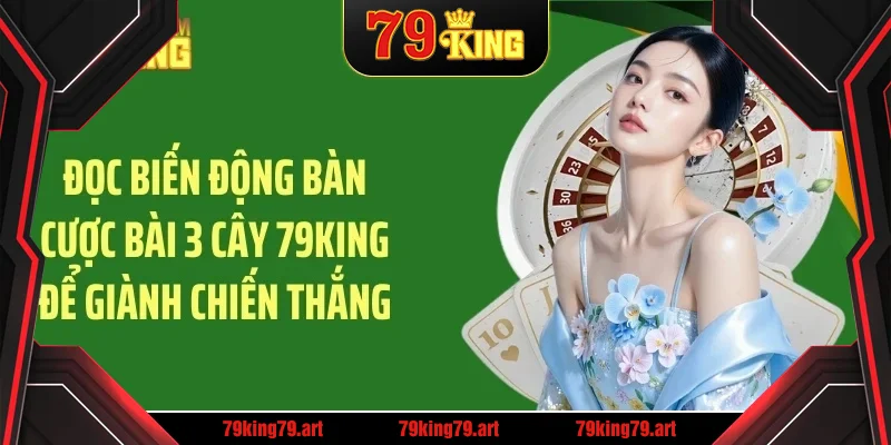 Đọc biến động bàn cược bài 3 cây 79KING để giành chiến thắng Đọc biến động bàn cược bài 3 cây 79KING để giành chiến thắng