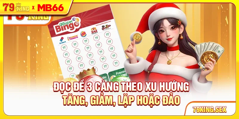 Đọc đề 3 càng theo xu hướng tăng, giảm, lặp hoặc đảo