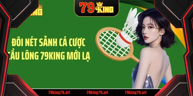 Đôi nét sảnh cá cược cầu lông 79KING mới lạ