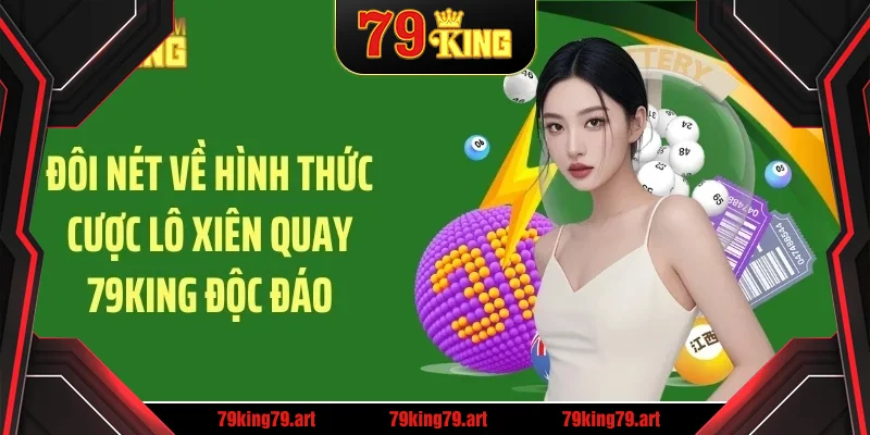 Đôi nét về hình thức cược lô xiên quay 79KING độc đáo