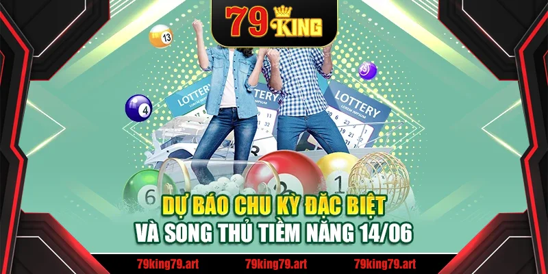 Dự báo chu kỳ đặc biệt và song thủ tiềm năng 14/06