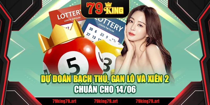 Dự đoán bạch thủ, gan lô và xiên 2 chuẩn cho 14/06 Dự đoán bạch thủ, gan lô và xiên 2 chuẩn cho 14/06