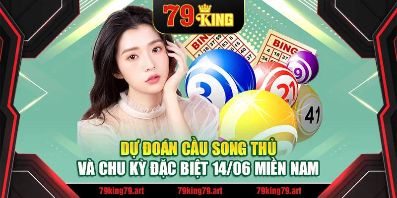 Dự đoán cầu song thủ và chu kỳ đặc biệt 14/06 miền Nam Dự đoán cầu song thủ và chu kỳ đặc biệt 14/06 miền Nam