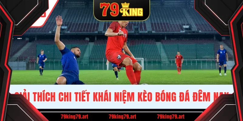Giải thích chi tiết khái niệm kèo bóng đá đêm nay Giải thích chi tiết khái niệm kèo bóng đá đêm nay