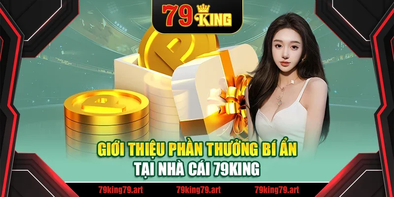Giới thiệu phần thưởng bí ẩn tại nhà cái 79King Giới thiệu phần thưởng bí ẩn tại nhà cái 79King