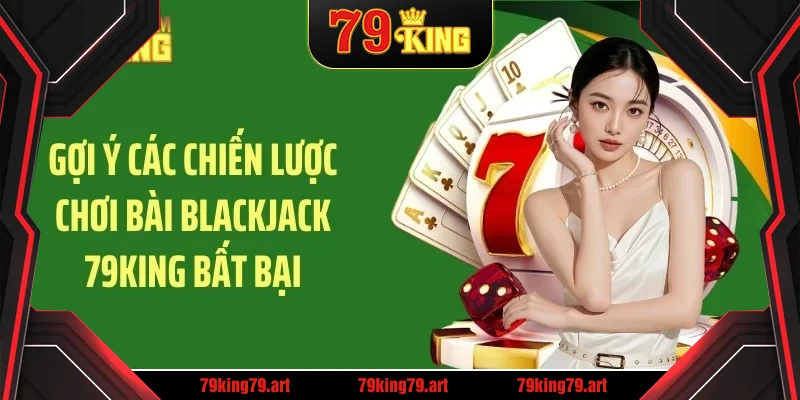 Gợi ý các chiến lược chơi bài blackjack 79KING bất bại