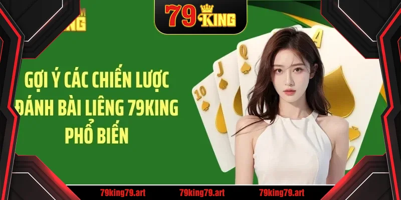 Gợi ý các chiến lược đánh bài liêng 79KING phổ biến