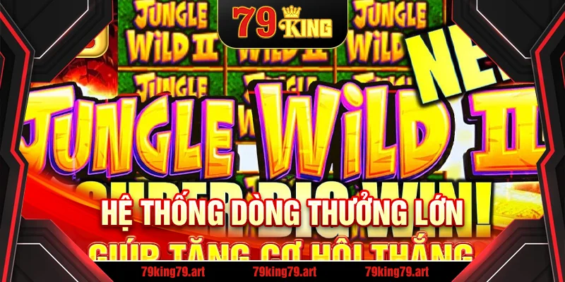 Hệ thống dòng thưởng lớn giúp tăng cơ hội thắng
