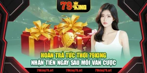 Hoàn Trả Tức Thời 79King – Nhận Tiền Ngay Sau Mỗi Ván Cược
