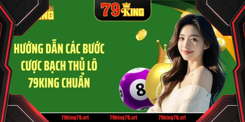 Hướng dẫn các bước cược bạch thủ lô 79KING chuẩn Hướng dẫn các bước cược bạch thủ lô 79KING chuẩn