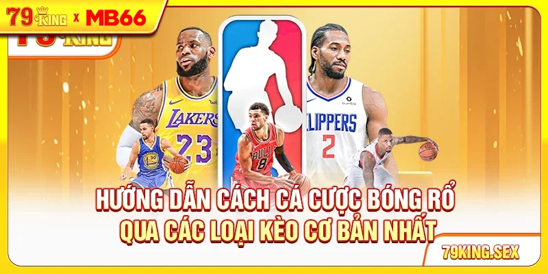 Hướng dẫn cách cá cược bóng rổ qua các loại kèo cơ bản nhất Hướng dẫn cách cá cược bóng rổ qua các loại kèo cơ bản nhất
