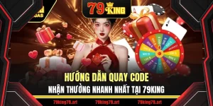 Hướng Dẫn Quay Code Nhận Thưởng Nhanh Nhất Tại 79King